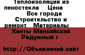 Теплоизоляция из пеностекла. › Цена ­ 2 300 - Все города Строительство и ремонт » Материалы   . Ханты-Мансийский,Радужный г.